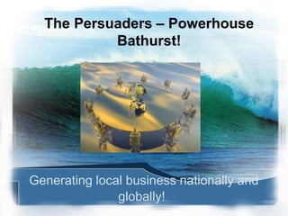 The Persuaders – Powerhouse
Bathurst!

Generating local business nationally and
globally!

 