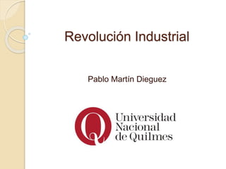 Revolución Industrial
Pablo Martín Dieguez
 