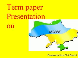 Term paper
Presentation
on

Presented by Hong PC 4 Group 6

 