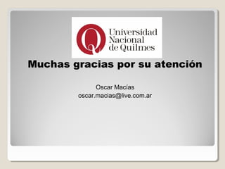 Muchas gracias por su atención
Oscar Macías
oscar.macias@live.com.ar
 