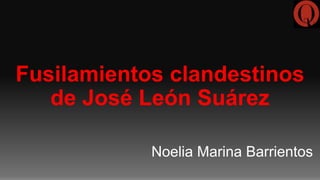 Fusilamientos clandestinos
de José León Suárez
Noelia Marina Barrientos
 