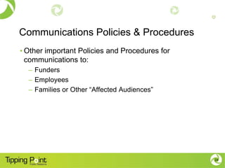 Communications Policies & Procedures
• Other important Policies and Procedures for
  communications to:
  – Funders
  – Employees
  – Families or Other “Affected Audiences”




                                                24
 