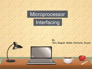 Microprocessor
Interfacing
By:
Taro, Bagcat, Noble, Samonte, Suyod
 