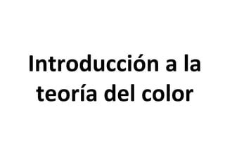 Introducción a la
teoría del color
 
