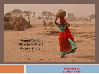 Aapni Yojna
(Miracle in Thar)
A case study
Presented by
LOKESH SAINI
1
 