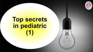 Top secrets
in pediatric
(1)
 
