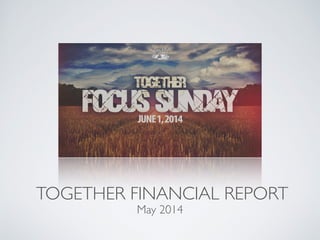 TOGETHER FINANCIAL REPORT
May 2014
 