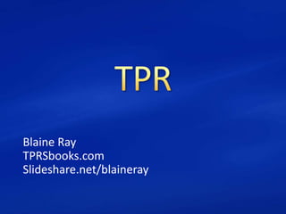 Blaine Ray
TPRSbooks.com
Slideshare.net/blaineray
 
