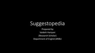 Suggestopedia
Prepared by
Vaidehi Hariyani
(Research Scholar)
Department of English,MKBU
 