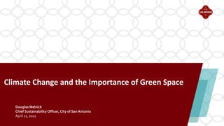 Climate Change and the Importance of Green Space
Douglas Melnick
Chief Sustainability Officer, City of San Antonio
April 21, 2022
 