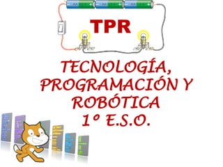TECNOLOGÍA,
PROGRAMACIÓN Y
ROBÓTICA
1º E.S.O.
TPR
 