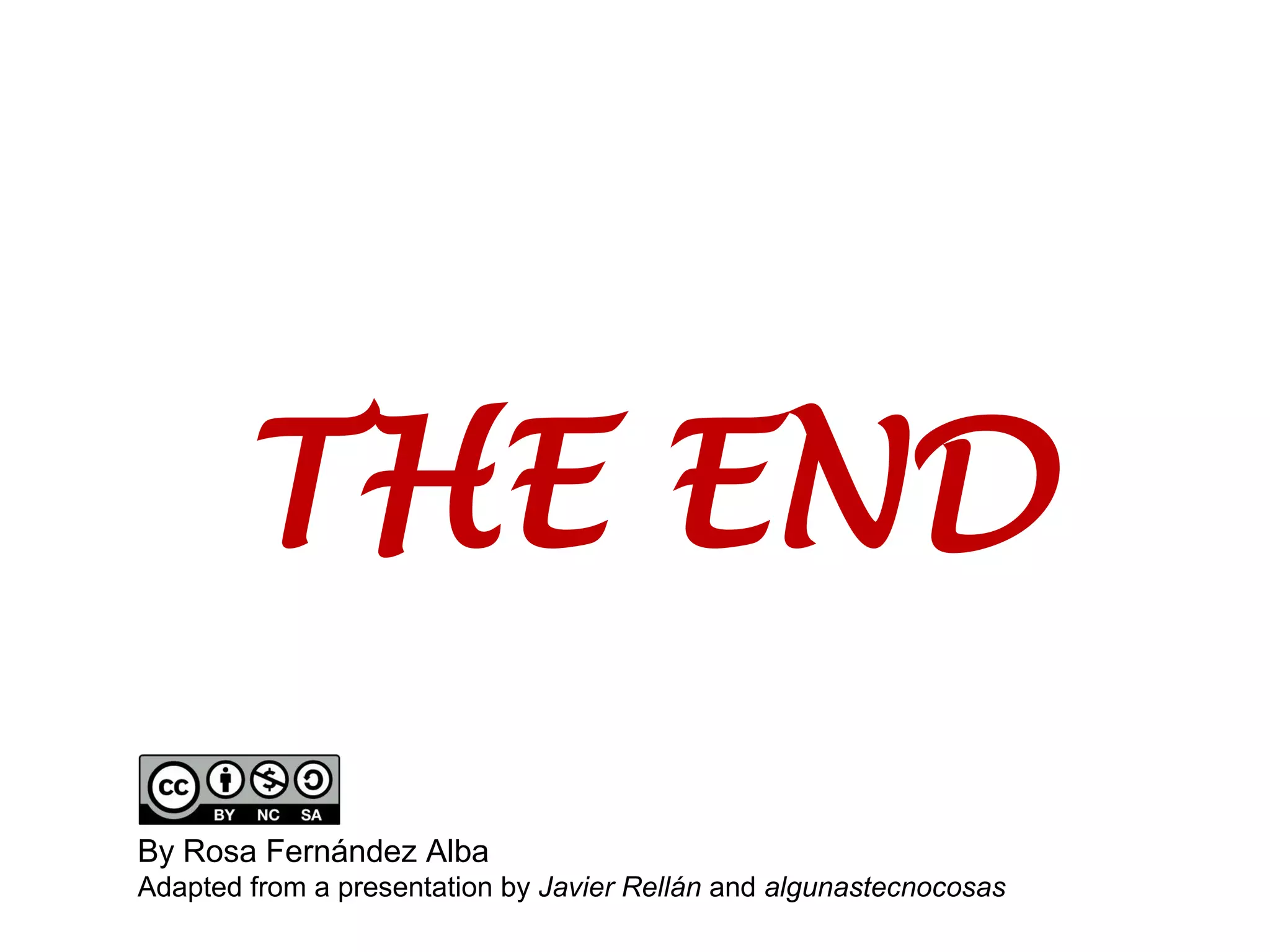 THE END
By Rosa Fernández Alba
Adapted from a presentation by Javier Rellán and algunastecnocosas
 