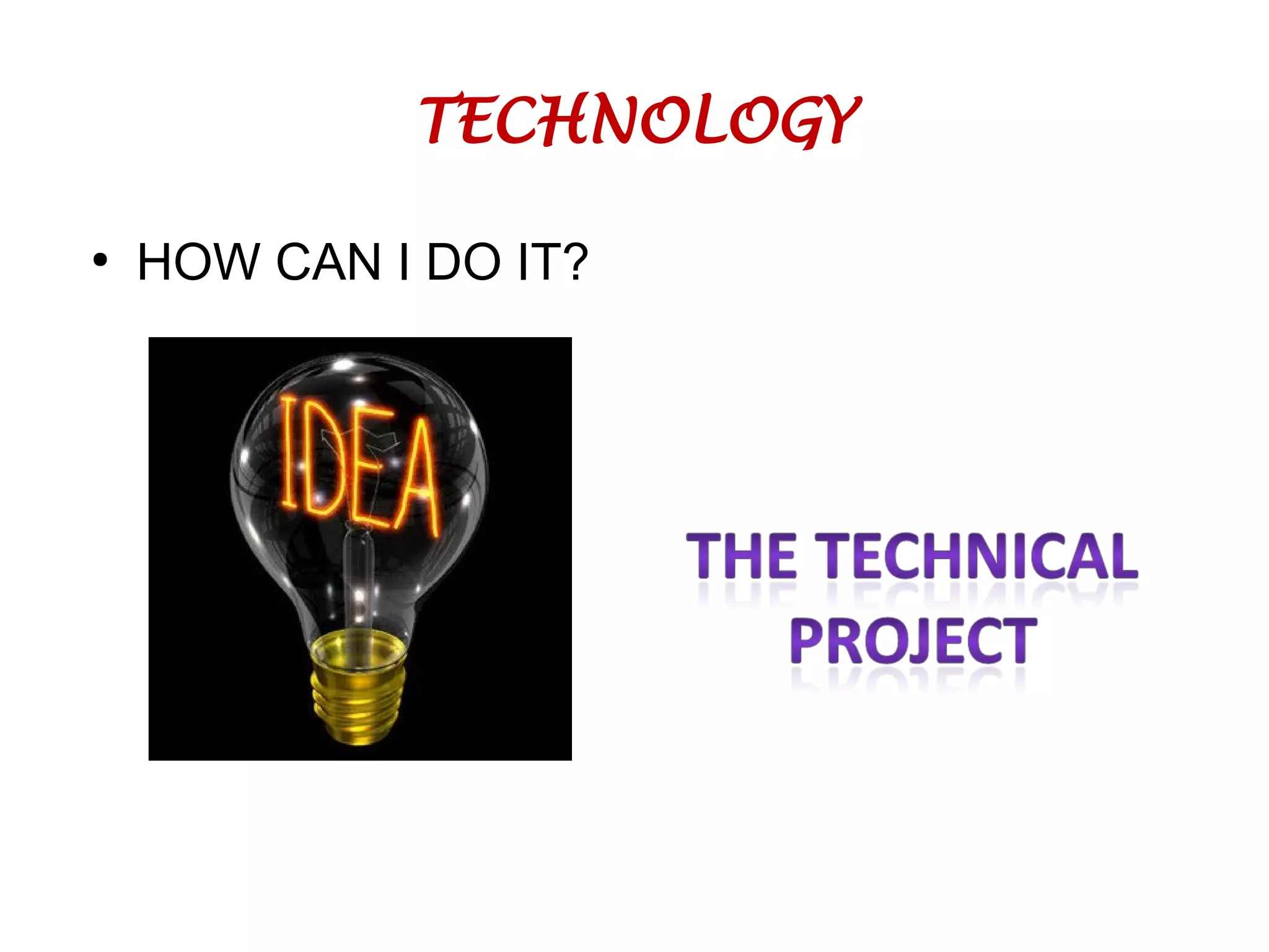 TECHNOLOGY
●
HOW CAN I DO IT?
 