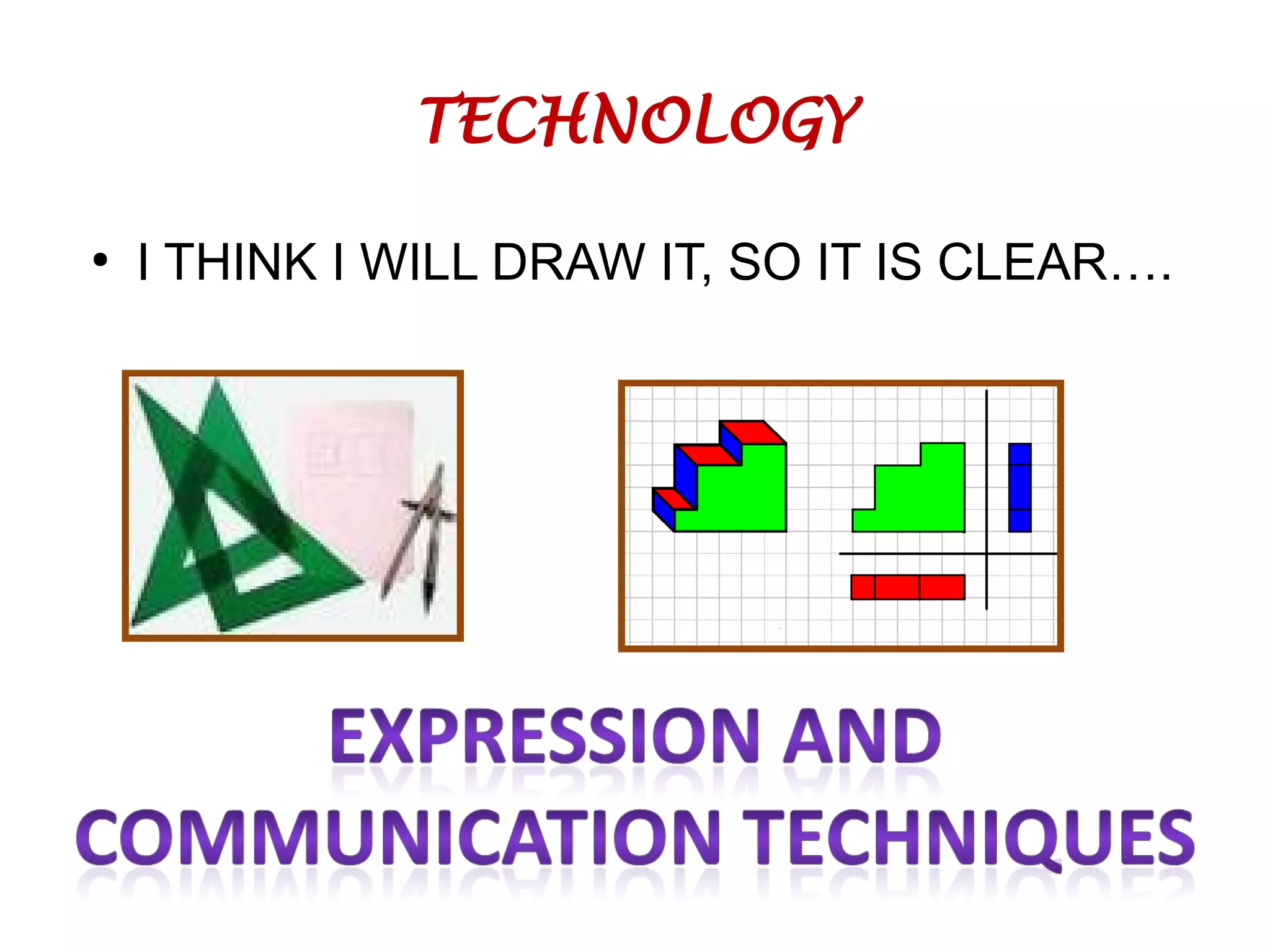 TECHNOLOGY
●
I THINK I WILL DRAW IT, SO IT IS CLEAR….
 
