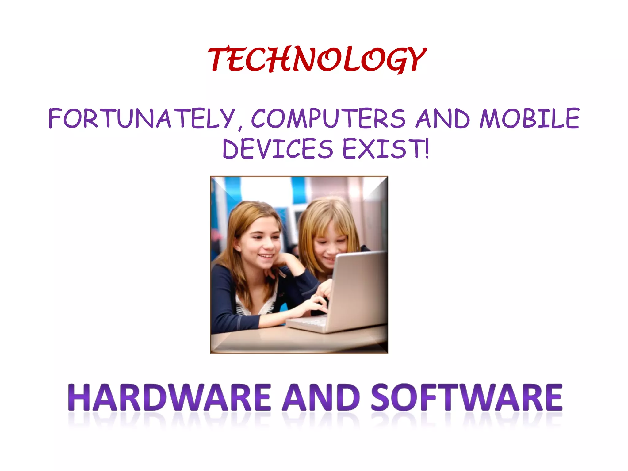 TECHNOLOGY
FORTUNATELY, COMPUTERS AND MOBILE
DEVICES EXIST!
 