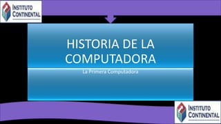 HISTORIA DE LA
COMPUTADORA
La Primera Computadora
 