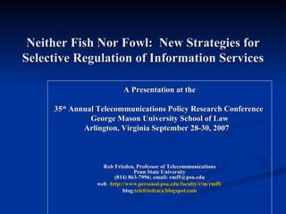 Neither Fish Nor Fowl:  New Strategies for Selective Regulation of Information Services ,[object Object],[object Object],[object Object],[object Object],[object Object],[object Object],[object Object]