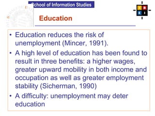 School of Information Studies
Education
• Education reduces the risk of
unemployment (Mincer, 1991).
• A high level of edu...