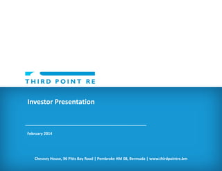 Investor Presentation

February 2014

Chesney House, 96 Pitts Bay Road | Pembroke HM 08, Bermuda | www.thirdpointre.bm

 