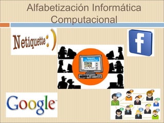 Alfabetización Informática
Computacional
 