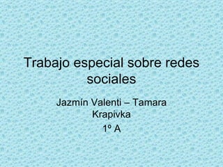 Trabajo especial sobre redes sociales Jazmín Valenti – Tamara Krapivka 1º A 