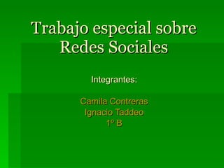 Trabajo especial sobre Redes Sociales Integrantes: Camila Contreras Ignacio Taddeo 1º B 