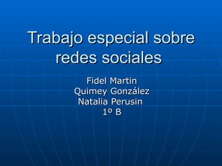 Trabajo especial sobre redes sociales  Fidel Martin Quimey González Natalia Perusin  1º B 