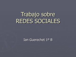 Trabajo sobre REDES SOCIALES Ian Guerechet 1º B