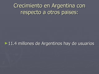 Crecimiento en Argentina con respecto a otros paises: 11.4 millones de Argentinos hay de usuarios