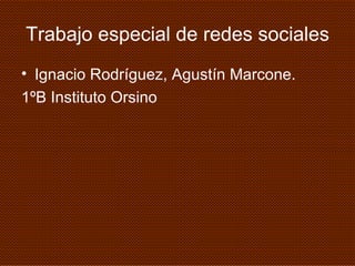 Trabajo especial de redes sociales Ignacio Rodríguez, Agustín Marcone. 1ºB Instituto Orsino