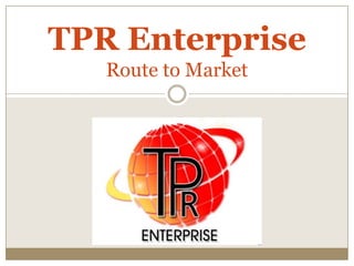 TPR Enterprise
Route to Market
 