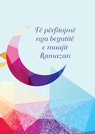 1
Të përfitojmë
nga begatitë
e muajit
Ramazan
 