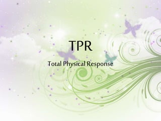 TPR
Total Physical Response
 