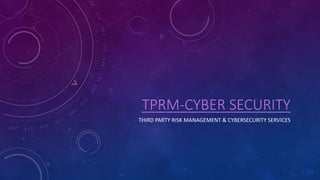 TPRM-CYBER SECURITY
THIRD PARTY RISK MANAGEMENT & CYBERSECURITY SERVICES
 