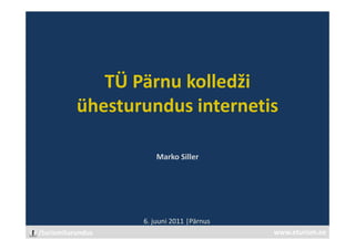 TÜ Pärnu kolledži
           ühesturundus internetis

                       Marko Siller




                   6. juuni 2011 |Pärnus
/turismiturundus                           www.eturism.ee
 