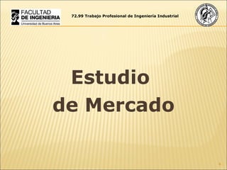 Estudio  de Mercado 72.99 Trabajo Profesional de Ingeniería Industrial 