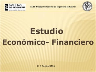 Estudio  Económico- Financiero 72.99 Trabajo Profesional de Ingeniería Industrial Ir a Supuestos 