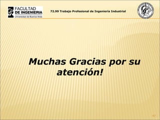 72.99 Trabajo Profesional de Ingeniería Industrial Muchas Gracias por su atención! 