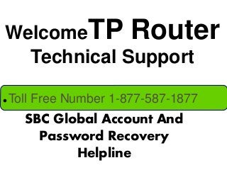 WelcomeTP Router
Technical Support
SBC Global Account And
Password Recovery
Helpline
 Toll Free Number 1-877-587-1877
 