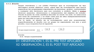 01: OBSERVACIÓN 1, ES EL PRE TEST APLICADO
X2: OBSERVACIÓN 2, ES EL POST TEST APLICADO
 