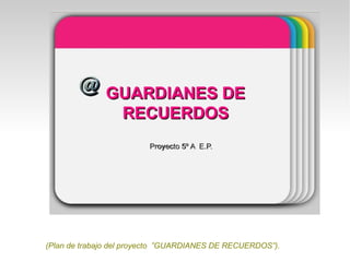 (Plan de trabajo del proyecto ”GUARDIANES DE RECUERDOS”).
 