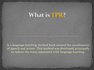Is a language teaching method built around the coordination
of speech and action. This method was developed principally
    to reduce the stress associated with language learning.
 