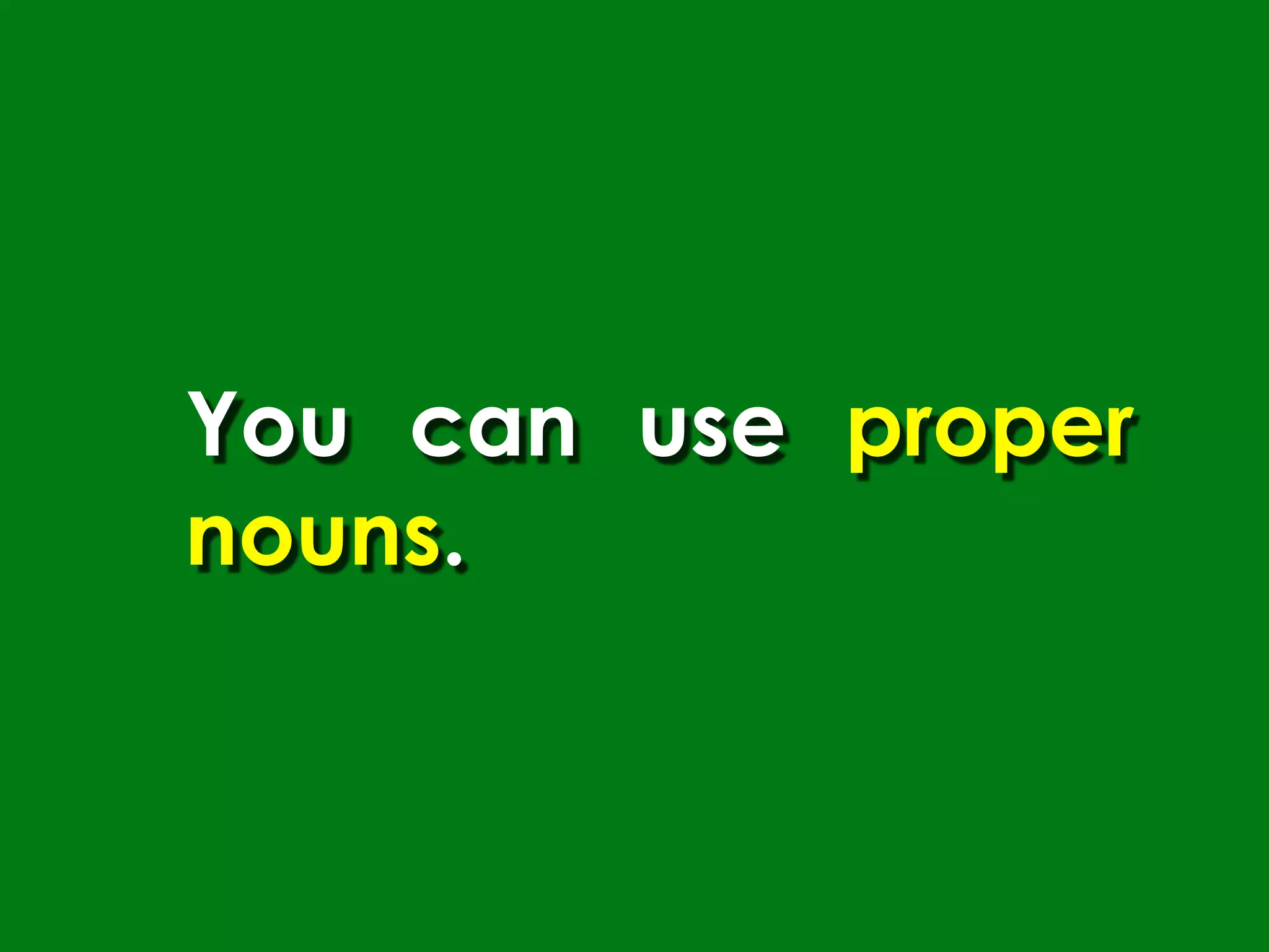 You can use proper
nouns.
 