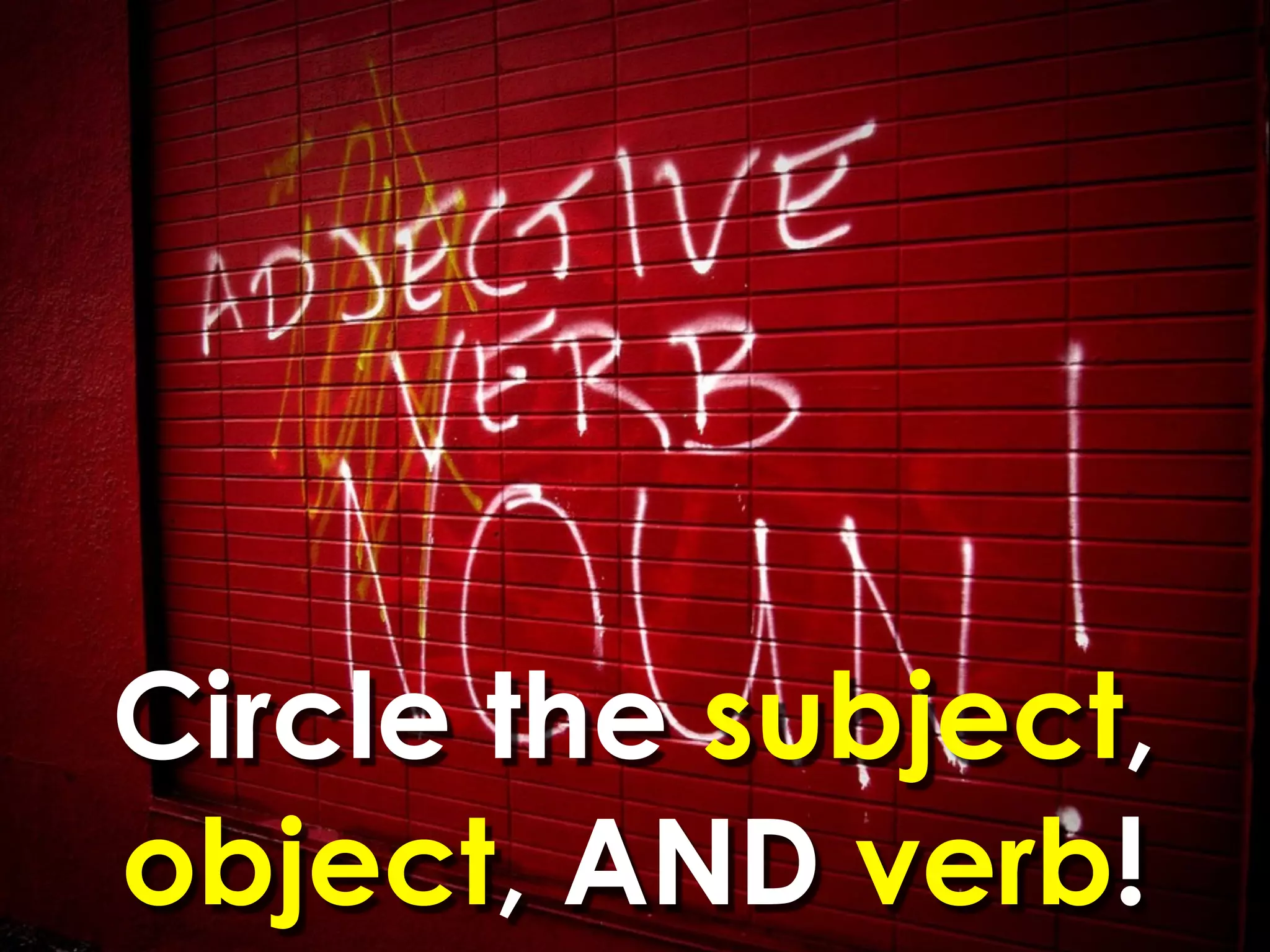 Circle the subject,
object, AND verb!
 