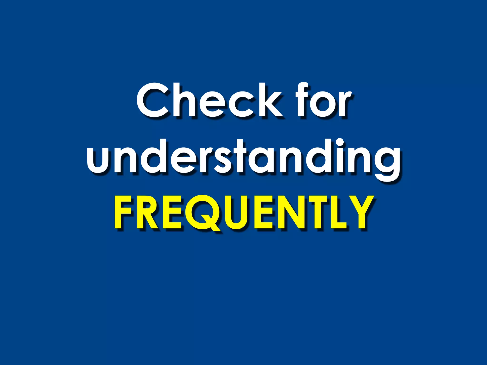 Check for
understanding
 FREQUENTLY
 