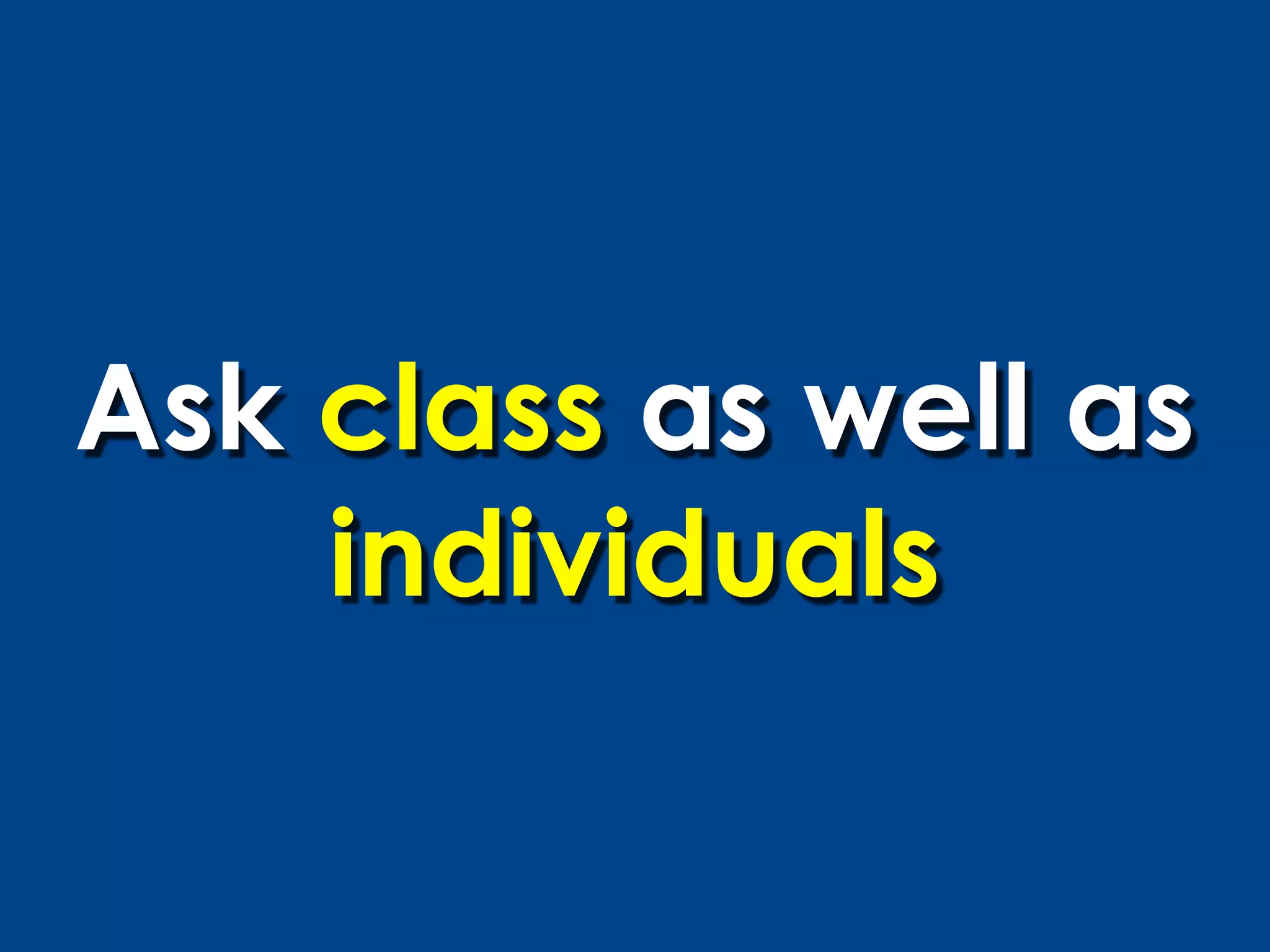 Ask class as well as
    individuals
 