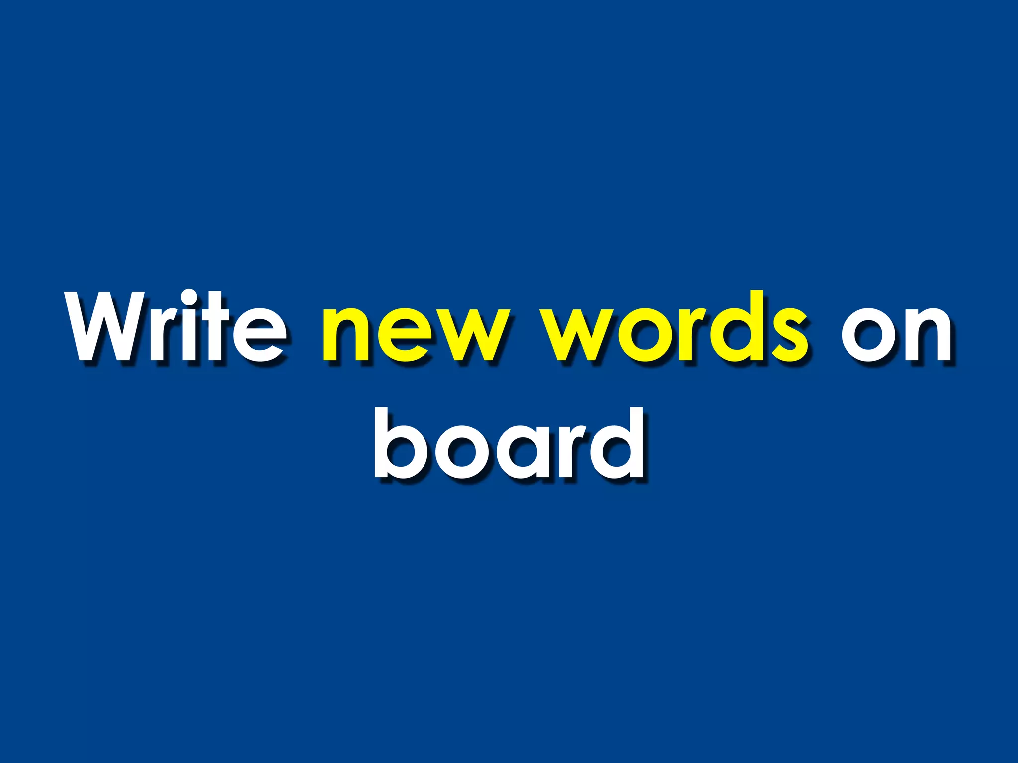 Write new words on
       board
 