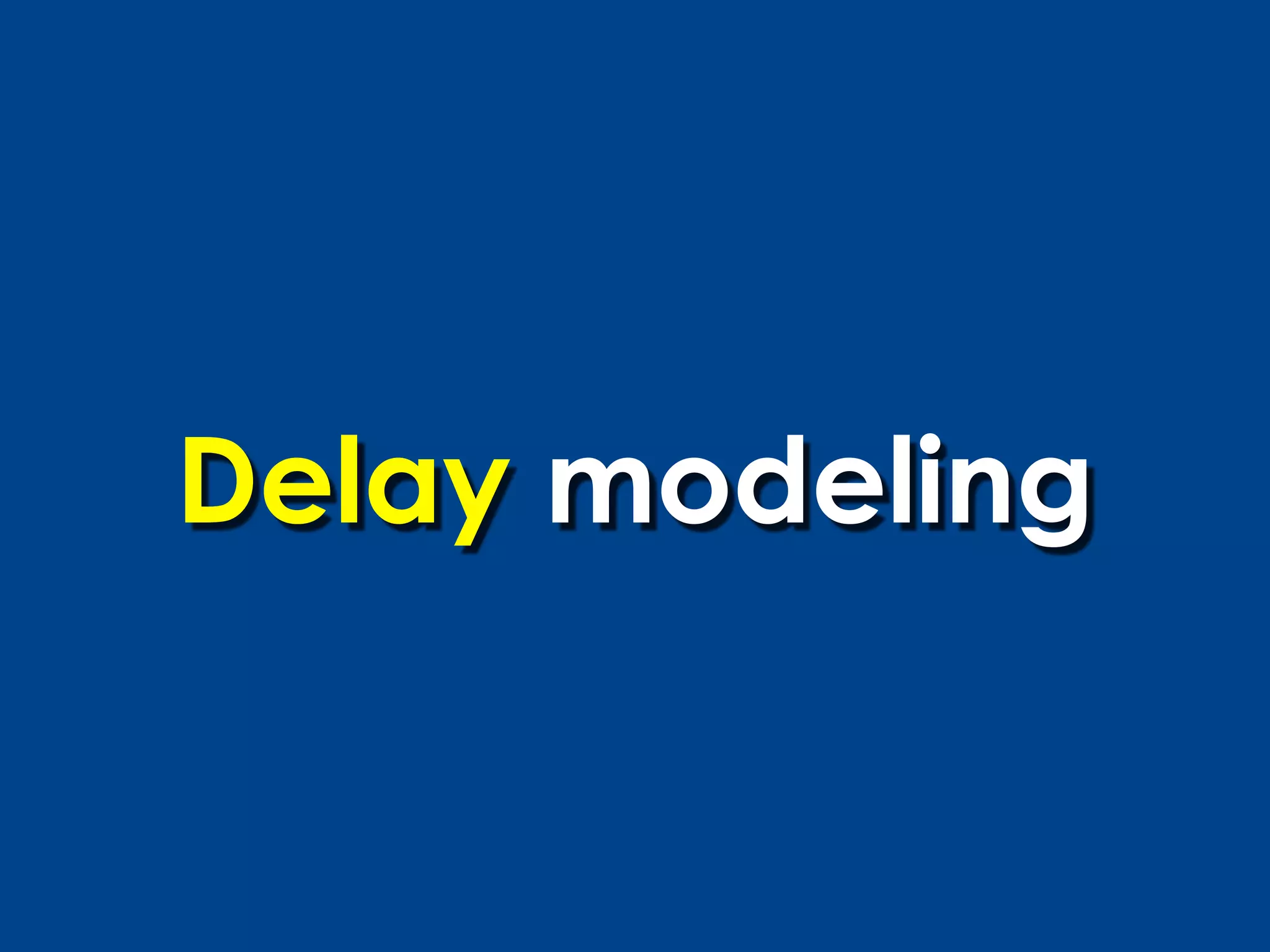 Delay modeling
 