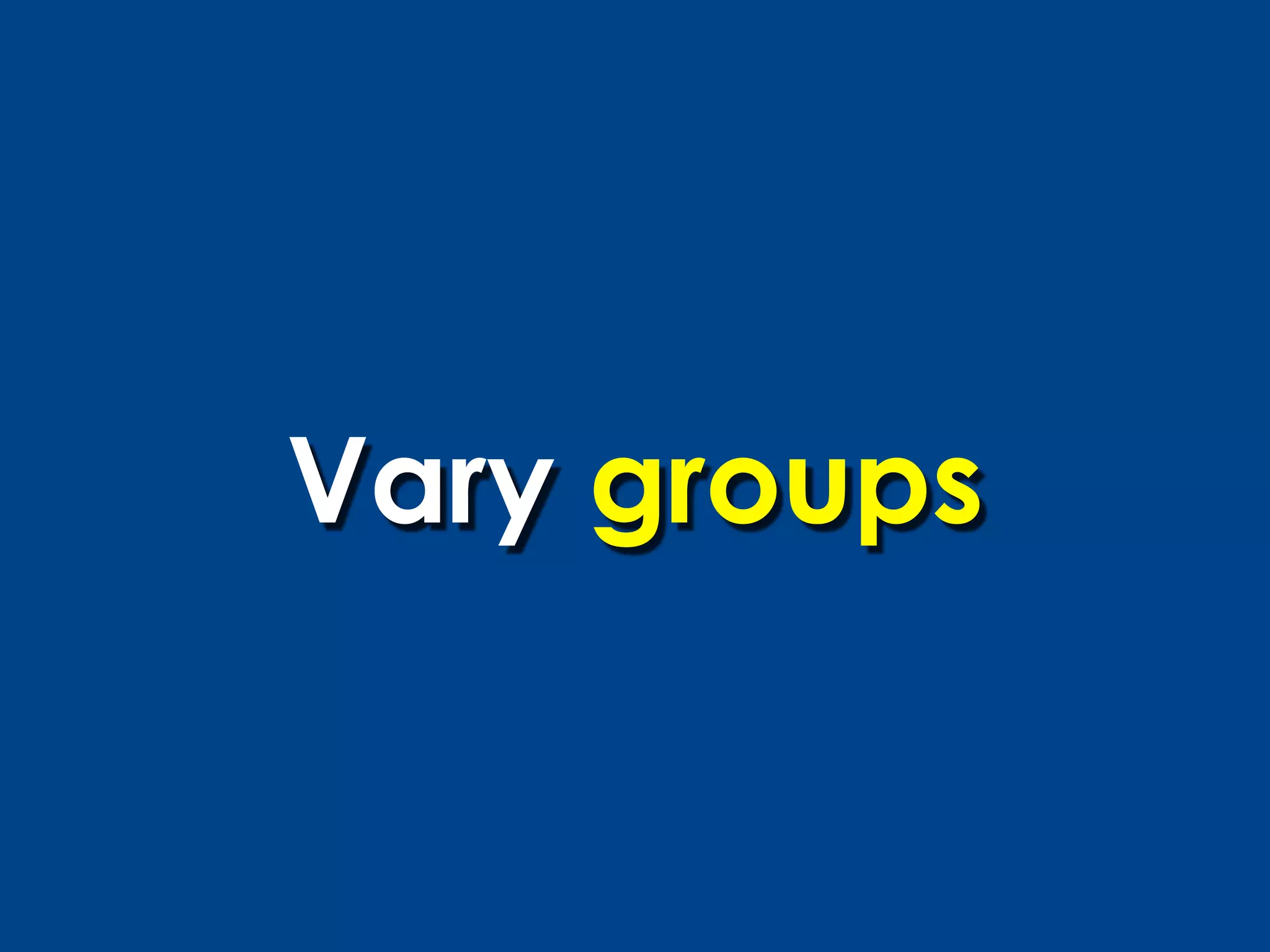 Vary groups
 