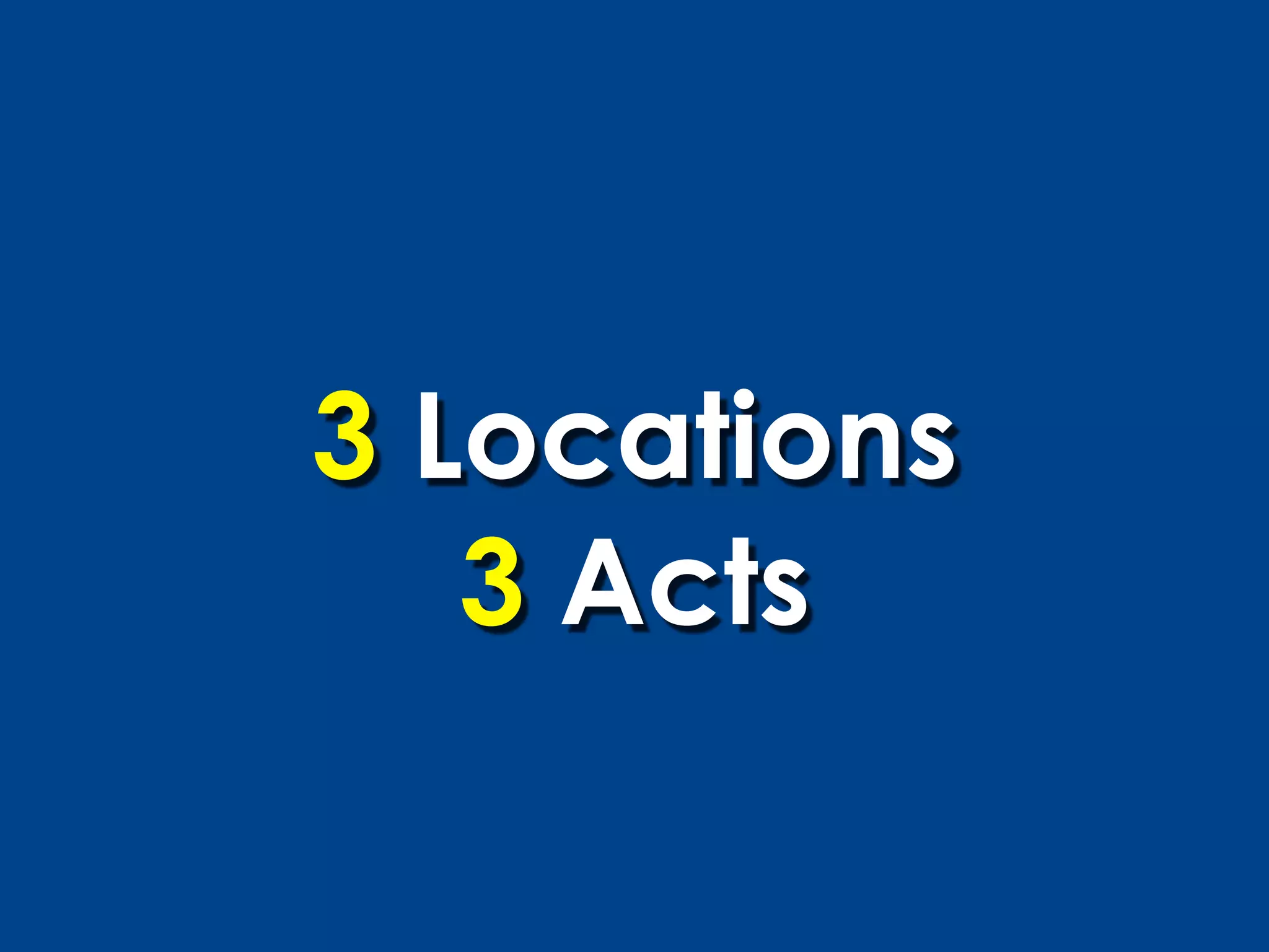 3 Locations
   3 Acts
 